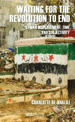Waiting for the Revolution to End: Syrian Displacement, Time and Subjectivity - Charlotte Al-Khalili - cover