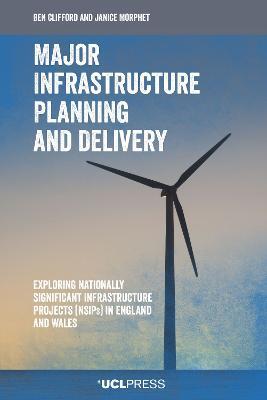Major Infrastructure Planning and Delivery: Exploring Nationally Significant Infrastructure Projects (Nsips) in England and Wales - Ben Clifford,Janice Morphet - cover