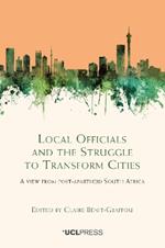 Local Officials and the Struggle to Transform Cities: A View from Post-Apartheid South Africa