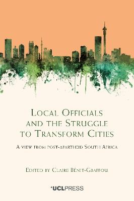 Local Officials and the Struggle to Transform Cities: A View from Post-Apartheid South Africa - cover