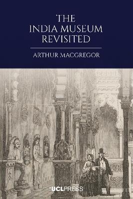 The India Museum Revisited - Arthur MacGregor - cover