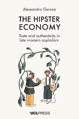 The Hipster Economy: Taste and Authenticity in Late Modern Capitalism - Alessandro Gerosa - cover