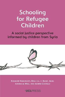 Schooling for Refugee Children: A Social Justice Perspective Informed by Children from Syria - Eleanore Hargreaves,Brian Lally,Bassel Akar - cover