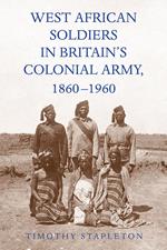 West African Soldiers in Britains Colonial Army, 1860-1960