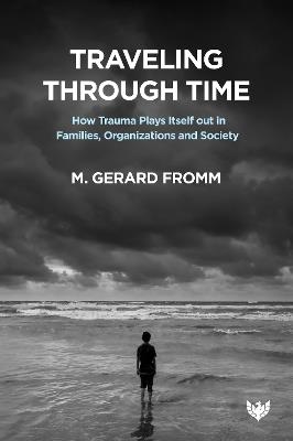 Traveling through Time: How Trauma Plays Itself out in Families, Organizations and Society - M. Gerard Fromm - cover