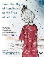 From the Abyss of Loneliness to the Bliss of Solitude: Cultural, Social and Psychoanalytic Perspectives - cover