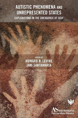 Autistic Phenomena and Unrepresented States: Explorations in the Emergence of Self - cover