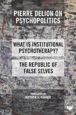 Pierre Delion on Psychopolitics: 'What is Institutional Psychotherapy?' and 'The Republic of False Selves'