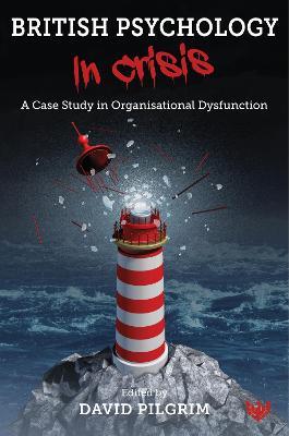British Psychology in Crisis: A Case Study in Organisational Dysfunction - cover