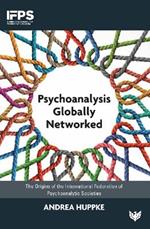 Psychoanalysis Globally Networked: The Origins of the International Federation of Psychoanalytic Societies