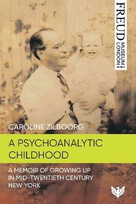 A Psychoanalytic Childhood: A Memoir of Growing up in Mid-Twentieth-Century New York - Caroline Zilboorg - cover
