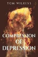 Compression of Depression - Tom Wilkins - cover
