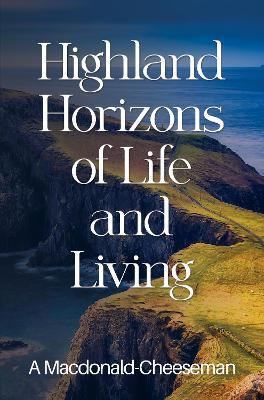 Highland Horizons of Life and Living - A Macdonald-Cheeseman - cover