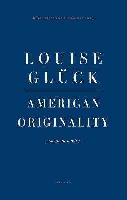 American Originality: Essays on Poetry - Louise Gluck - cover
