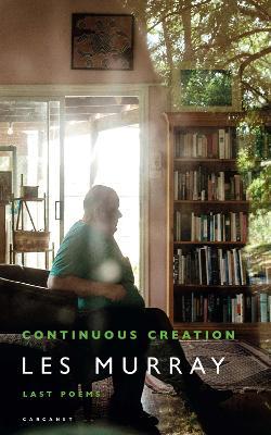 Continuous Creation: Last Poems - Les Murray - cover