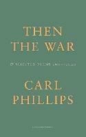 Then the War: And Selected Poems 2007-2020
