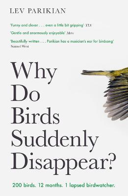 Why Do Birds Suddenly Disappear?: 200 birds. 12 months. 1 lapsed birdwatcher. - Lev Parikian - cover