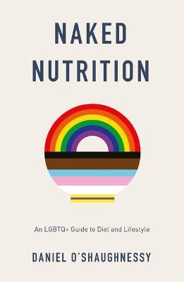 Naked Nutrition: An LGBTQ+ Guide to Diet and Lifestyle - Daniel O'Shaughnessy - cover