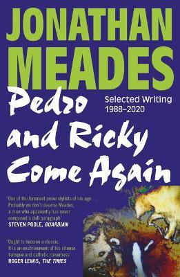 Pedro and Ricky Come Again: Selected Writing 1988-2020 - Jonathan Meades - cover