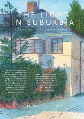 The Light in Suburbia: A Year of Lockdown Paintings - Ian Beck - cover