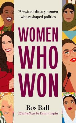 Women Who Won: 70 extraordinary women who reshaped politics - Ros Ball - cover