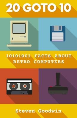 20 GOTO 10: 10101001 facts about retro computers - Steven Goodwin - cover