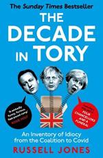 The Decade in Tory: The Sunday Times Bestseller: An Inventory of Idiocy from the Coalition to Covid