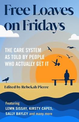 Free Loaves on Fridays: The Care System As Told By People Who Actually Get It - cover