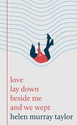 love lay down beside me and we wept - Helen Murray Taylor - cover