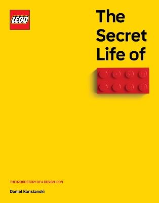 The Secret Life of LEGO Bricks: The Inside Story of a Design Icon - Daniel Konstanski - cover