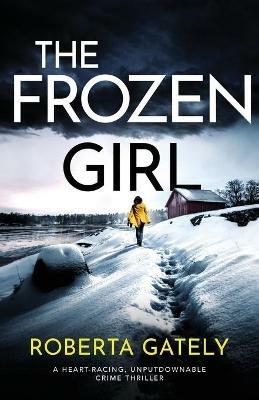The Frozen Girl: A heart-racing, unputdownable crime thriller - Roberta Gately - cover