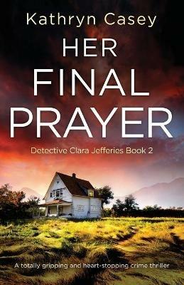 Her Final Prayer: A totally gripping and heart-stopping crime thriller - Kathryn Casey - cover