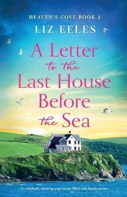 A Letter to the Last House Before the Sea: An absolutely stunning page-turner filled with family secrets - Liz Eeles - cover