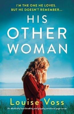 His Other Woman: An absolutely heartbreaking and gripping emotional page-turner - Louise Voss - cover