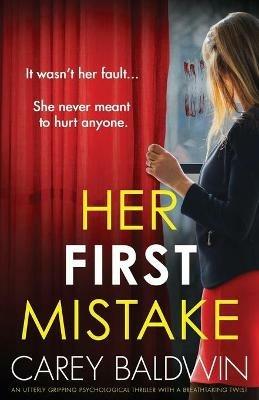 Her First Mistake: An utterly gripping psychological thriller with a breathtaking twist - Carey Baldwin - cover