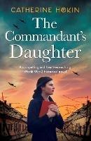 The Commandant's Daughter: A compelling and heart-wrenching World War 2 historical novel - Catherine Hokin - cover