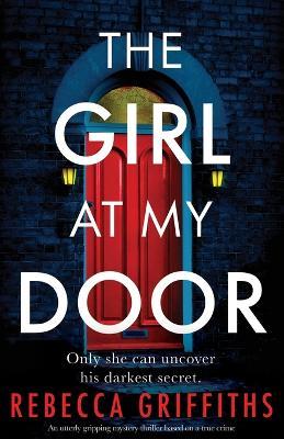 The Girl at My Door: An utterly gripping mystery thriller based on a true crime - Rebecca Griffiths - cover