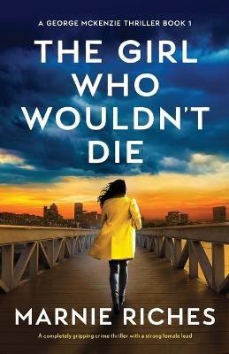 The Girl Who Wouldn't Die: A completely gripping crime thriller with a strong female lead - Marnie Riches - cover
