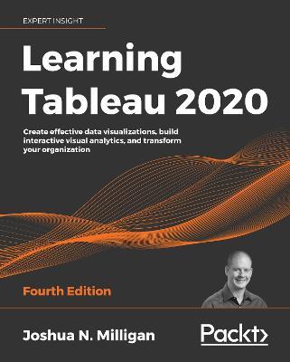 Learning Tableau 2020: Create effective data visualizations, build interactive visual analytics, and transform your organization, 4th Edition - Joshua N. Milligan - cover