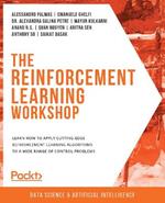 The The Reinforcement Learning Workshop: Learn how to apply cutting-edge reinforcement learning algorithms to a wide range of control problems