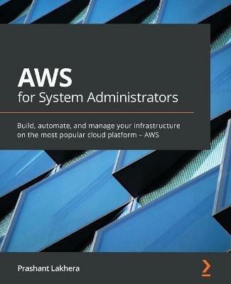 AWS for System Administrators: Build, automate, and manage your infrastructure on the most popular cloud platform - AWS - Prashant Lakhera - cover