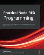 Practical Node-RED Programming: Learn powerful visual programming techniques and best practices for the web and IoT