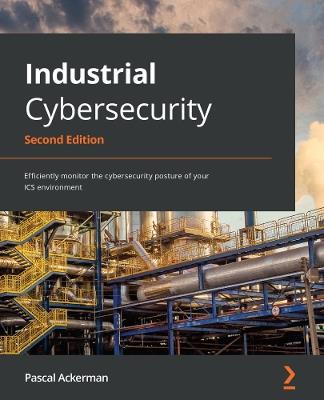 Industrial Cybersecurity: Efficiently monitor the cybersecurity posture of your ICS environment - Pascal Ackerman - cover