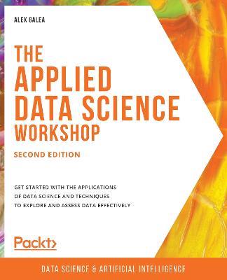 The The Applied Data Science Workshop: Get started with the applications of data science and techniques to explore and assess data effectively, 2nd Edition - Alex Galea - cover