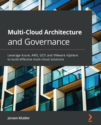 Multi-Cloud Architecture and Governance: Leverage Azure, AWS, GCP, and VMware vSphere to build effective multi-cloud solutions - Jeroen Mulder - cover