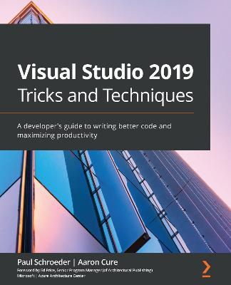 Visual Studio 2019 Tricks and Techniques: A developer's guide to writing better code and maximizing productivity - Paul Schroeder,Aaron Cure - cover