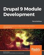 Drupal 9 Module Development: Get up and running with building powerful Drupal modules and applications, 3rd Edition