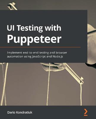 UI Testing with Puppeteer: Implement end-to-end testing and browser automation using JavaScript and Node.js - Dario Kondratiuk - cover