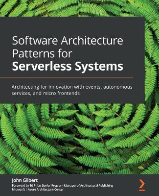 Software Architecture Patterns for Serverless Systems: Architecting for innovation with events, autonomous services, and micro frontends - John Gilbert,Ed Price - cover