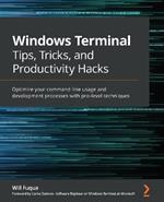Windows Terminal Tips, Tricks, and Productivity Hacks: Optimize your command-line usage and development processes with pro-level techniques